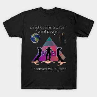 psychopaths always want power normies will suffer T-Shirt